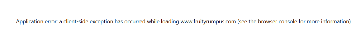 Text that reads: "Application error: a client-side exception has occurred while loading www.fruityrumpus.com (see the browser console for more information)."