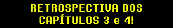 RETROSPECTIVA DOS CAPÍTULOS 3 e 4!