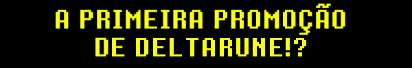 A PRIMEIRA PROMOÇÃO DE DELTARUNE!?