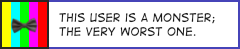 This user is a monster; the very worst one (The Property of Hate.)