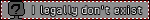 I legally dont exist