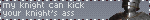 My knight can kick your knight's ass