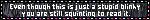 Even tough this is just a stupid blinkie you're still squinting to read it