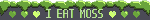 I eat moss