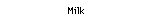 Milk, white milk, chocolate milk, strawberry milk, blueberry milk, banana milk, rainbow milk!