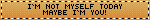 I'm not myself today, maybe I'm you!