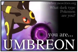 I am a Umbreon! Take the quiz at michael-murder.neocities.org
