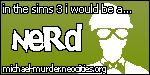 I am a nerd!>Take the quiz at michael-murder.neocities.org