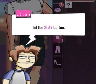 hit the slay button Ethan