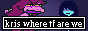 ''Kris where tf are we''