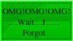 OMG!OMG!OMG!...Wait...I...Forgot