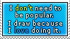IDontNeedToBePopular.IDrawBecauseILoveDoingIt.