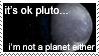 It'sOkayPluto...ImNotAPlanetEither