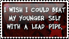 IWishICouldBeatMyYoungerSelfWithALedPipe.