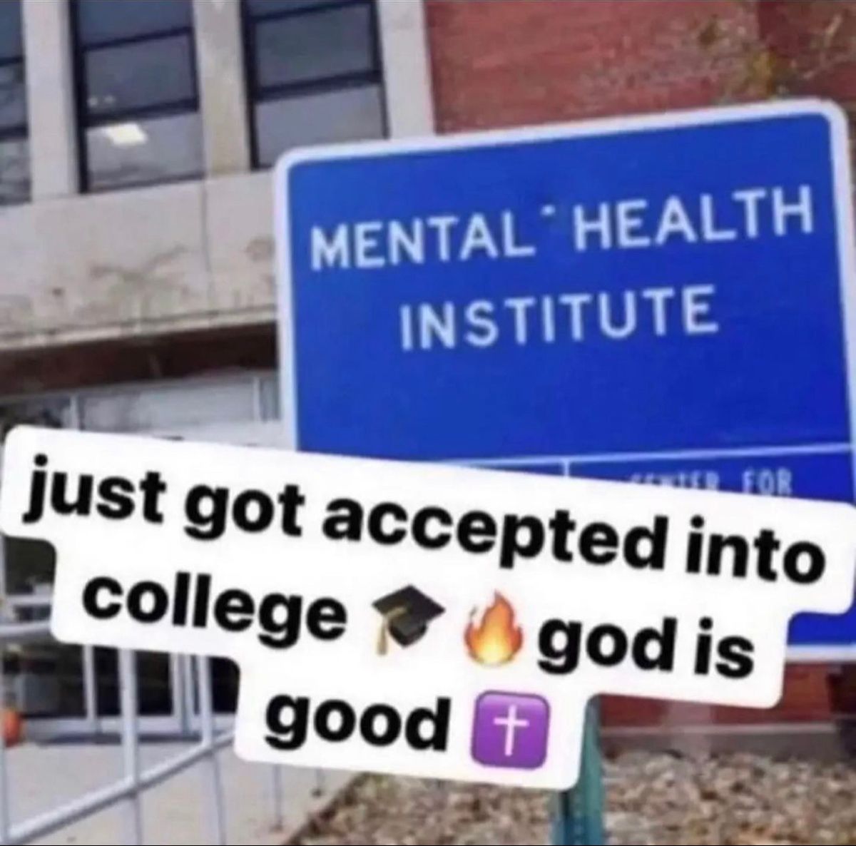 caption reads: just got accepted into college, god is good. the sign in the image says: mental health institute