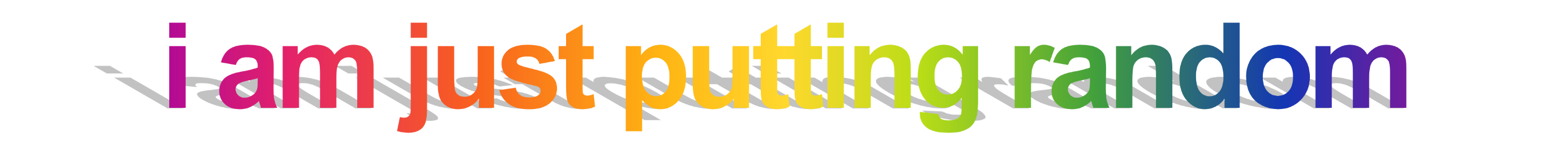 rainbow text that says I am just putting random
