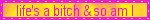 lifesabitch