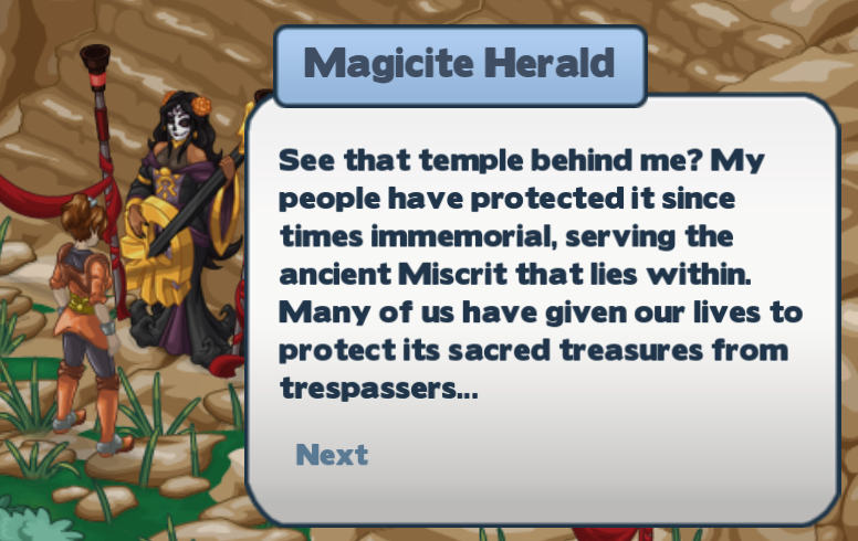 See that temple behind me? My people have protected it since times immemorial, serving the ancient Miscrit that lies within. Many of us have given our lives to protect its sacred treasures from trespassers...