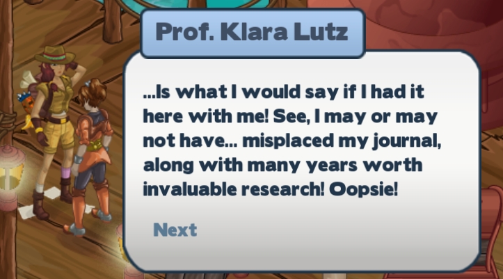 Prof. Klara Lutz: ...Is what I would say if I had it here with me! See, I may or may not have... misplaced my journal, along with many years worth of invaluable research! Oopsie!