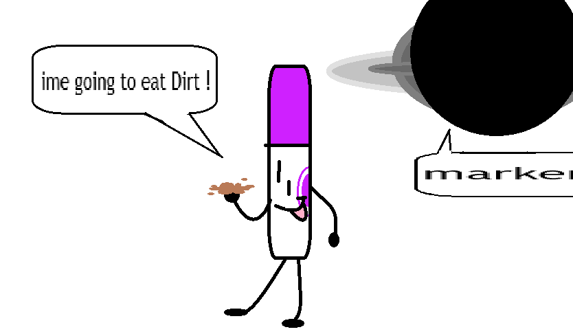 a crude drawing of marker and black hole from battle for dream island. marker is holding up a clump of dirt, and he says, in poor writing, i'm going to eat dirt! in the corner, black hole says marker, with the text stretched and cut off.