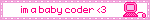 An animated gif with a white background and a pink outline that flashes between pink and white. On the right, a small, old-school desktop sits. In the middle, text states [I'm a baby coder].
