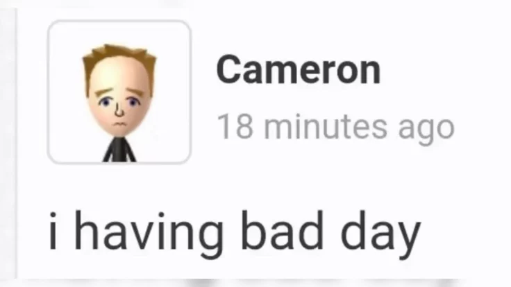 I haveing bad day