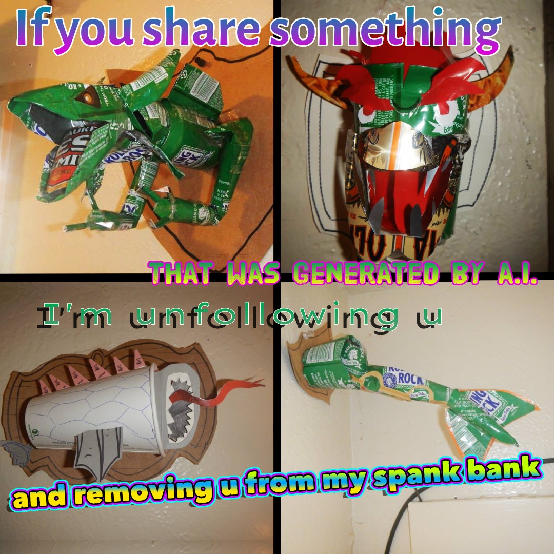  My friends and I used to make art out of trash, nowadays Ai makes trash out of art