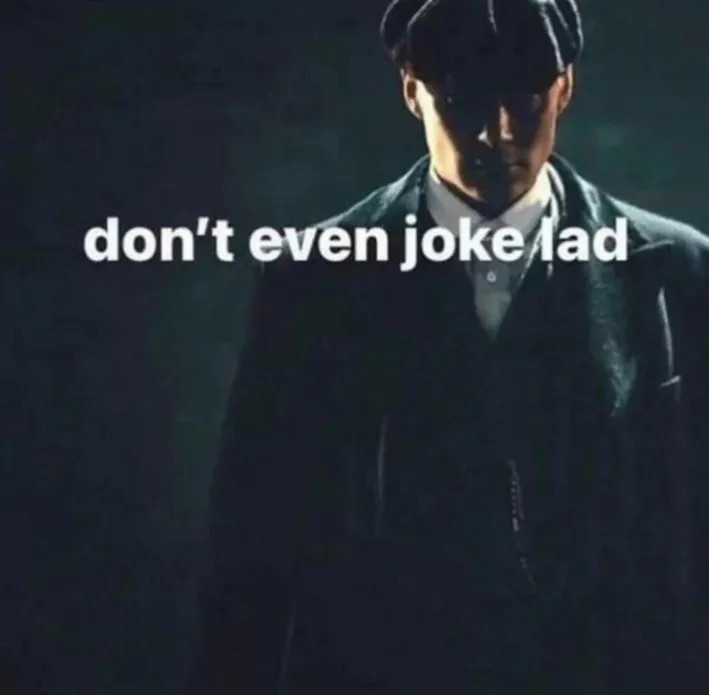 dont even joke lad